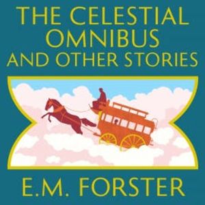 The Celestial Omnibus and Other Stories, E.M. Forster