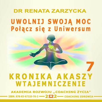 Uwolnij swoją moc! Połącz się z Uniwersum. Kronika Akaszy Wtajemniczenie. Cz. 7, Dr Renata Zarzycka