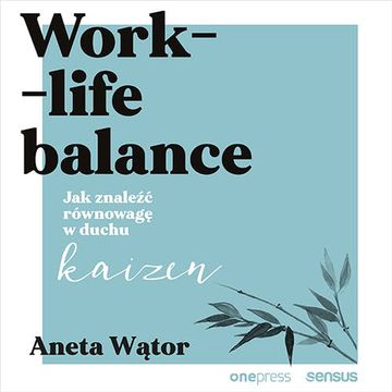 Work- life balance. Jak znaleźć równowagę w duchu kaizen, Aneta Wątor