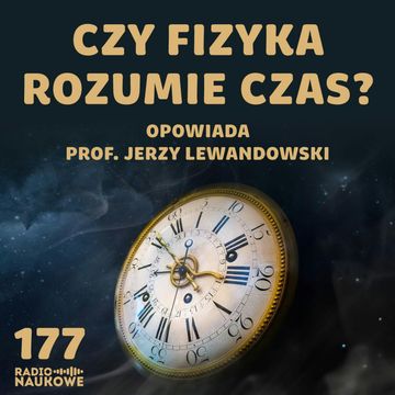 #177 Czas - czy musi płynąć w jednym kierunku? | prof. Jerzy Lewandowski audiobook, Karolina Głowacka