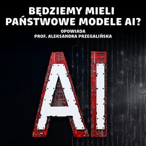 #222 Sztuczna inteligencja – kto decyduje gdzie zmierza rewolucja AI? | prof. Aleksandra Przegalińska, Karolina Głowacka