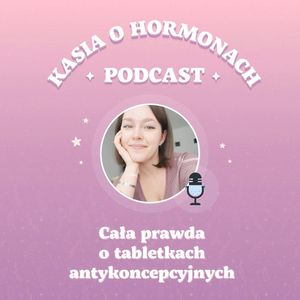 #24 Cała prawda o tabletkach antykoncepcyjnych, Więcej niż hormony
