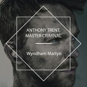 Anthony Trent, Master Criminal, Wyndham Martyn