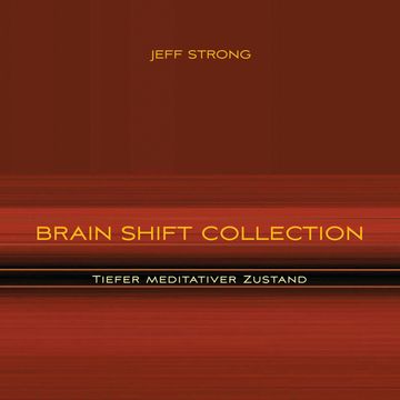 Brain Shift Collection - Tiefer meditativer Zustand audiobook, Jeff Strong