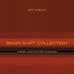Brain Shift Collection - Tiefer meditativer Zustand, Jeff Strong