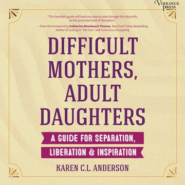 Difficult Mothers, Adult Daughters - A Guide for Separation, Liberation & Inspiration (Unabridged) audiobook, Karen C.L. Anderson