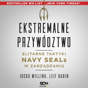 Ekstremalne przywództwo. Elitarne taktyki Navy SEALs w zarządzaniu, Jocko Willink, Leif Babin