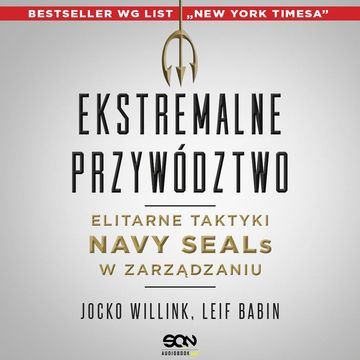 Ekstremalne przywództwo. Elitarne taktyki Navy SEALs w zarządzaniu audiobook, Jocko Willink, Leif Babin