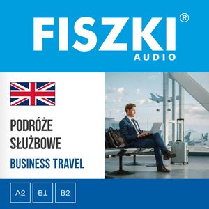 FISZKI audio – angielski biznes – Podróże służbowe, Patrycja Wojsyk