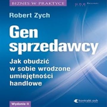 Gen sprzedawcy. Jak obudzić w sobie wrodzone umiejętności handlowe. Wydanie II rozszerzone, Robert Zych