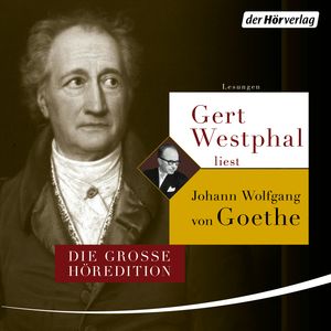 Gert Westphal liest Johann Wolfgang von Goethe - Die große Höredition, Johann Wolfgang von Goethe