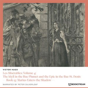Les Misérables: Volume 4: The Idyll in the Rue Plumet and the Epic in the Rue St. Denis - Book 13: Marius Enters the Shadow (Una, Victor Hugo
