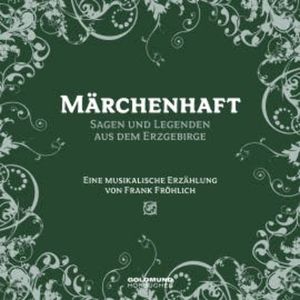 Märchenhaft - Segen und Legenden aus dem Erzgebirge, Frank Fröhlich
