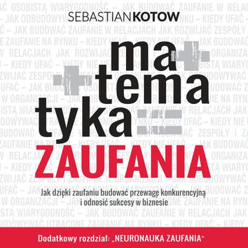 Matematyka zaufania. Jak dzięki zaufaniu budować przewagę konkurencyjną  i odnosić sukcesy w biznesie audiobook, Sebastian Kotow