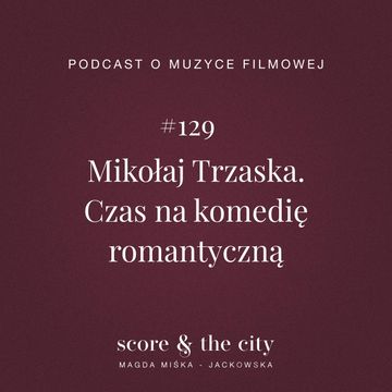 Mikołaj Trzaska. Czas na komedię romantyczną - SATC #129 audiobook, Magda Miśka-Jackowska