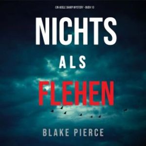 Nichts Als Flehen (Ein Adele Sharp Mystery – Buch 13), Blake Pierce