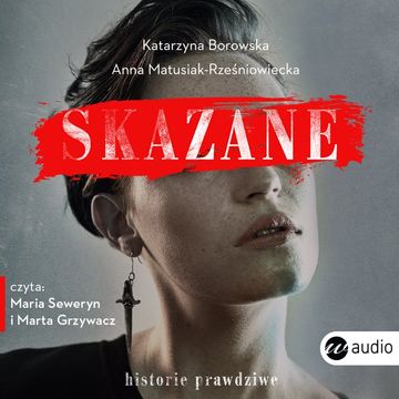 Skazane. Historie prawdziwe audiobook, Anna Matusiak-Rześniowiecka, Katarzyna Borowska