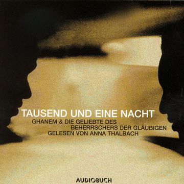 Tausend und eine Nacht - Ghanem & Die Geschichte des Beherrschers der Gläubigen audiobook, Anna Thalbach