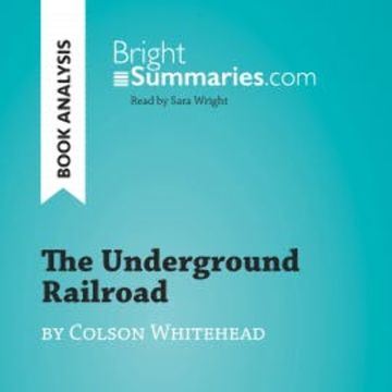 The Underground Railroad by Colson Whitehead (Book Analysis) audiobook, Bright Summaries