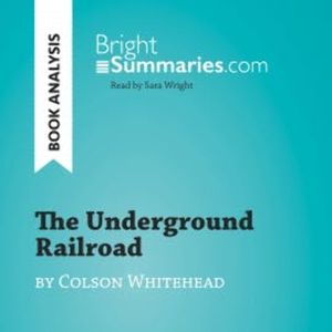 The Underground Railroad by Colson Whitehead (Book Analysis), Bright Summaries