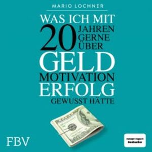 Was ich mit 20 Jahren gerne über Geld, Motivation, Erfolg gewusst hätte, Mario Lochner
