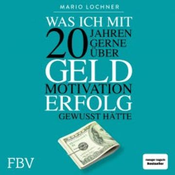 Was ich mit 20 Jahren gerne über Geld, Motivation, Erfolg gewusst hätte audiobook, Mario Lochner