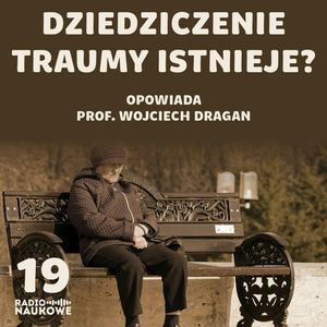 #19 Czy dziedziczenie traumy istnieje? Na poważnie o epigenetyce | prof. Wojciech Dragan, Karolina Głowacka