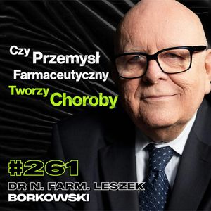 #261 „Co Trzeci Człowiek Będzie Chory Na Nowotwór”, Podrobione Leki - dr n. farm. Leszek Borkowski, Przemek Górczyk