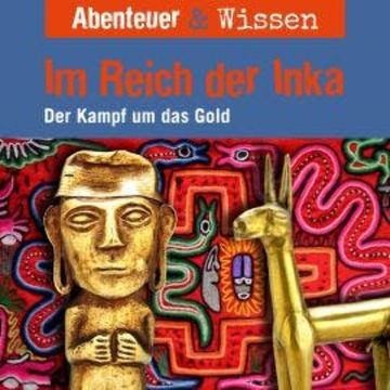 Abenteuer & Wissen, Im Reich der Inka - Der Kampf um das Gold audiobook, Oliver Elias