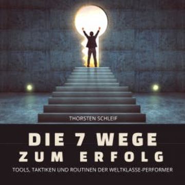 Die 7 Wege zum Erfolg: Tools, Taktiken und Routinen der Weltklasse-Performer audiobook, Thorsten Schleif