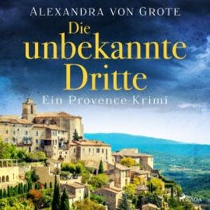 Die unbekannte Dritte: Ein Provence-Krimi - Band 1, Alexandra von Grote
