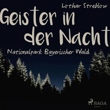 Geister in der Nacht. Nationalpark Bayerischer Wald audiobook, Lothar Streblow