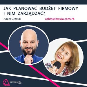 Jak planować budżet firmowy - i nim zarządzać - Agata Chmielewska - odc.40, Adam Grzesik