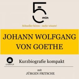 Johann Wolfgang von Goethe: Kurzbiografie kompakt, 5 Minuten