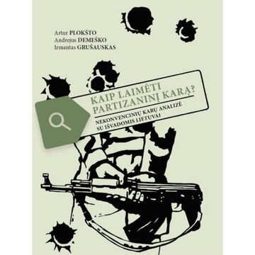KAIP LAIMĖTI PARTIZANINĮ KARĄ? Nekonvencinių karų analizė su išvadomis Lietuvai audiobook, Andrejus Demeško, Artur Plokšto, Irmantas Grušauskas