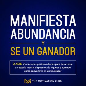 Manifiesta abundancia y se un ganador 2,436 afirmaciones positivas diarias para desarrollar un estado mental dispuesto a la riqu, The Motivation Club