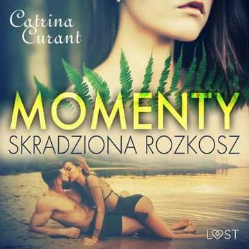 Momenty. Skradziona rozkosz – opowiadanie erotyczne audiobook, Catrina Curant