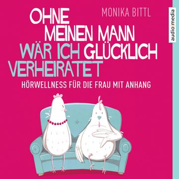 Ohne meinen Mann wär ich glücklich verheiratet (Hörwellness für die Frau mit Anhang) audiobook, Monika Bittl