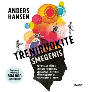 TRENIRUOKITE SMEGENIS. Patikimas būdas gerinti protinius gebėjimus, atmintį, kūrybingumą ir atsparumą stresui, Anders Hansen