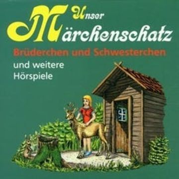 Unser Märchenschatz - Brüderchen und Schwesterchen audiobook, Gebrüder Grimm