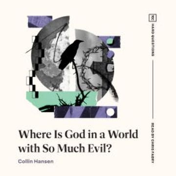 Where Is God in a World with So Much Evil? audiobook, Collin Hansen