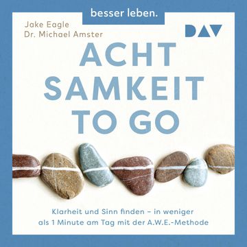 Achtsamkeit to Go. Klarheit und Sinn finden - in weniger als 1 Minute pro Tag mit der A.W.E.-Methode (Ungekürzt) audiobook, Jake Eagle, Michael Amster