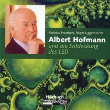 Albert Hofmann und die Entdeckung des LSD audiobook, Mathias Broeckers, Roger Liggenstorfer