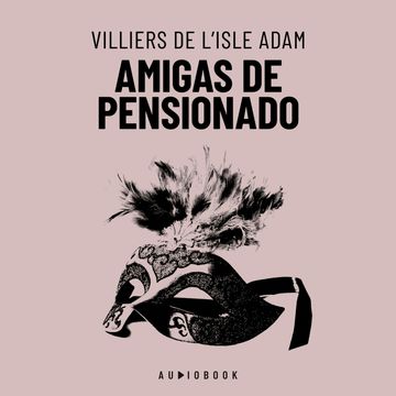 Amigas De Pensionado (Completo) audiobook, Villiers de L’Isle-Adam.