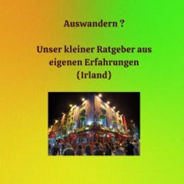 Auswandern ? Unser Kleiner Ratgeber aus eigenen Erfahrungen {Irland} audiobook, Miss Smilla