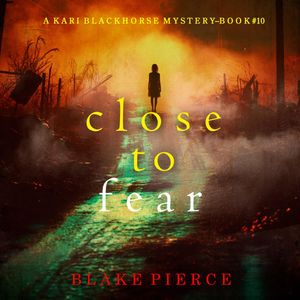 Close To Fear (A Kari Blackhorse Suspense Thriller—Book Ten), Blake Pierce