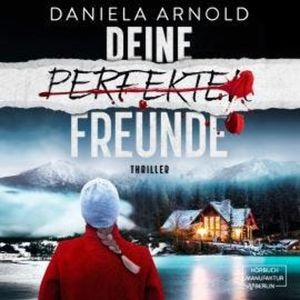 Deine perfekten Freunde - Psychothriller (ungekürzt), Daniela Arnold