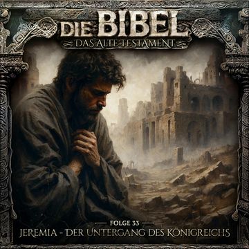 Die Bibel, Altes Testament, Folge 33: Jeremia - Der Untergang des Königreichs audiobook, Aikaterini Maria Schlösser