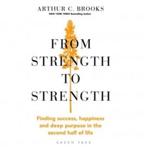 From Strength to Strength, Arthur C. Brooks