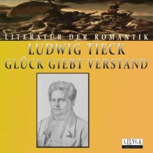 Glück giebt Verstand, Ludwig Tieck